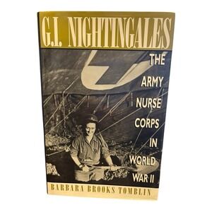G.I. Nightingales The Army‎ Nurse Corps in WWII by Barbara Brooks Tomblin HC